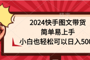 2024快手图文带货，简单易上手，小白也轻松可以日入500+