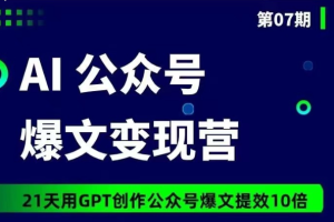 【公众号变现】台风AI公众号爆文变现营07期，21天用GPT创作爆文提效10倍