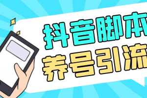 外面收费488的多功能抖音全自动引流脚本，解放双手自动引流【引流脚本+详细教程】