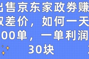 京东家政劵赚取差价，如何一天100单，一单利润30块