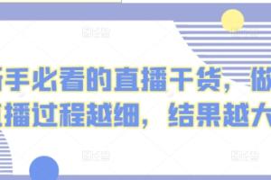 新手必看的直播干货 做直播过程越细 结果越大