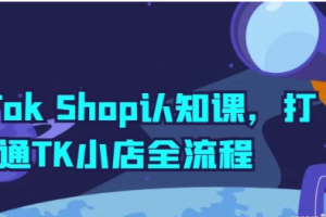 TikTok Shop认知课 打通TK小店全流程