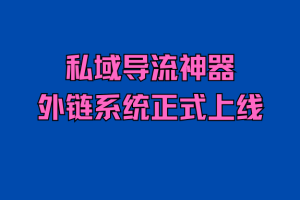 导流神器–外链系统正式上线（可制作主流平台私信小卡片，抖音小圆码）