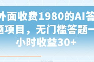 外面收费1980的AI答题项目，无门槛答题一小时收益30+