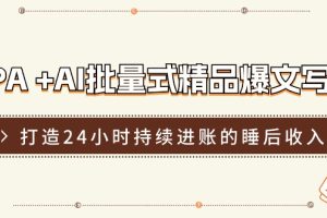 RPA +AI批量式 精品爆文写作 日更实操营，打造24小时持续进账的睡后收入