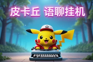 【皮卡丘语聊挂机神器】— 全自动一对一聊天挂机，每天轻松赚50+元