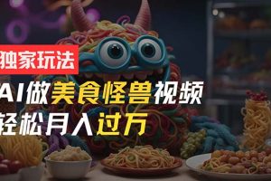 AI美食怪兽短视频玩法，月入过万新手也能做！