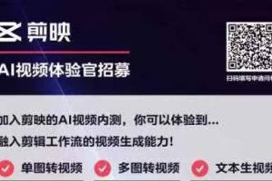 【AI资讯】剪映AI视频体验官招募，单图转视频，多图转视频，文本生视频