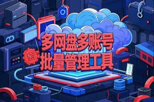 PanTools  多网盘多账号批量管理工具