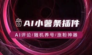 AI小薯条插件_红书作品AI评论/随机养号/涨粉神器