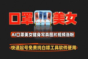 AI口罩美女健身写真图片视频快速涨粉，不用MJ不用任何会员，免费纯白嫖工具软件使用