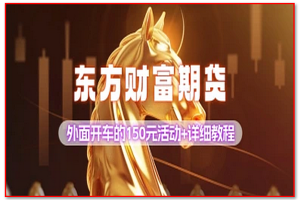 东方财富期货_外面开车的150元活动+详细教程