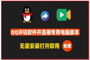QQ评估软件开直播专用电脑版本 无需安装打开即用 免费工具软件