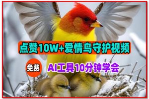 点赞10W+的爱情鸟守护视频，免费AI工具10分钟学会