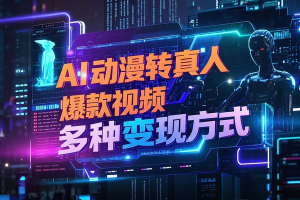 AI动漫转真人 一条视频点赞100w+  多种变现方式