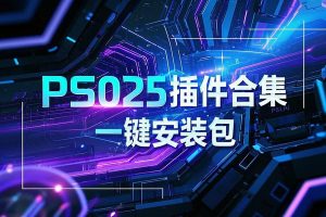2025超全PS插件合集包！一键免费安装版本！