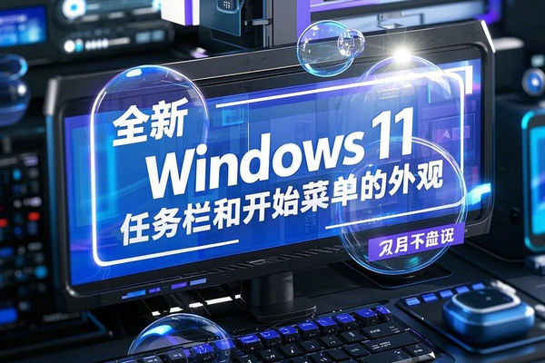 Windows 11 全新任务栏与开始菜单：极致美学，焕新体验