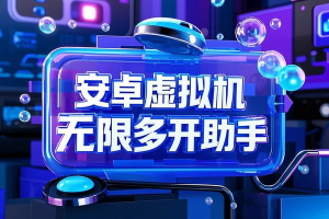 安卓虚拟机，支持无限多开必备神器【永久脚本+使用教程】