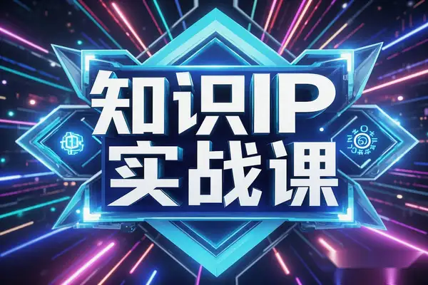 知识IP实战课：从0到1，打造个人品牌，解锁商业价值！