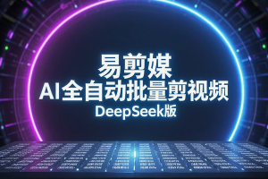 【易剪媒 AI全自动批量剪视频 DeepSeek版】对话式剪辑神器，高效批量处理视频！
