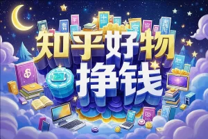 【知乎好物陪跑营】新手零基础也能靠知乎好物轻松赚！实战训练营全攻略