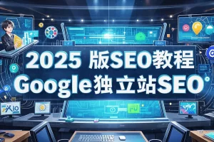 【2025版SEO教程】— 解锁Google独立站SEO，掌握建站、优化与变现全攻略！