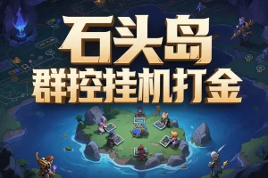 石头岛群控挂机打金攻略，轻松赚取京东卡秘籍