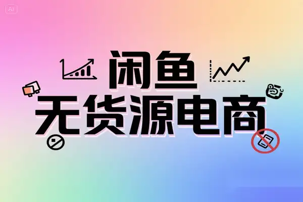 2025 闲鱼电商无货源玩法大揭秘：新手轻松上手，无需囤货，快速出单！