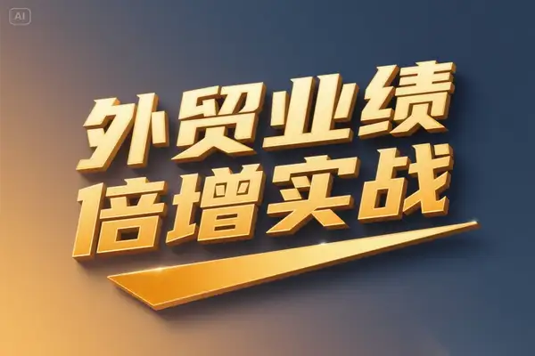 外贸业绩倍增实战课：三核心驱动，解锁外贸企业业绩爆发秘籍
