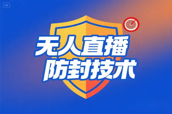 无人直播2025年5月防封新策略：合规运营与风险规避全攻略