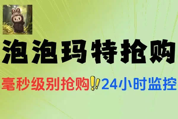 泡泡玛特AI防黑号抢购助手：labubu玩偶高效抢购全攻略