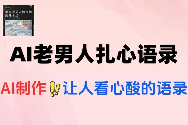 AI制作老男人扎心语录教程，轻松实现66个作品涨粉16.5万