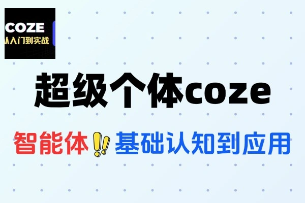 AI时代逆袭指南：Coze系统课8节课解锁超级个体成长路径