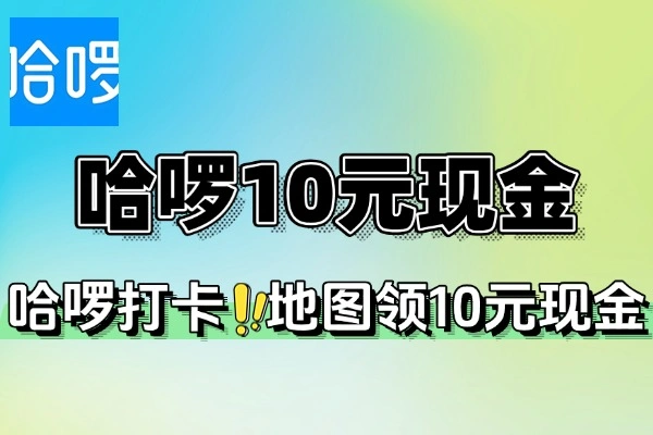 哈啰打卡地图全攻略：轻松赢10元现金+实物好礼【线报】