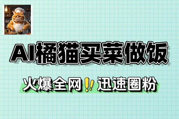 AI橘猫短视频速成秘籍：一键生成买菜做饭视频，快速起号涨千粉万粉