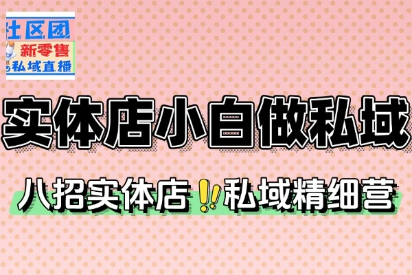实体店私域运营必学：八招搞定精细化管理与线上获客