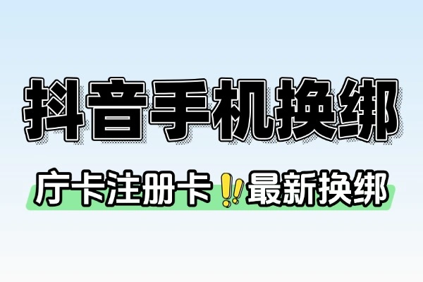9月抖音庁卡注册卡换绑指南：成功率非绝对