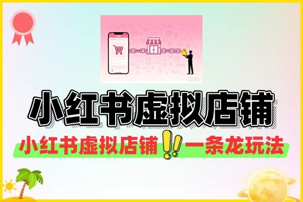 小红书虚拟店铺副业玩法全解析，开启躺赚新机遇