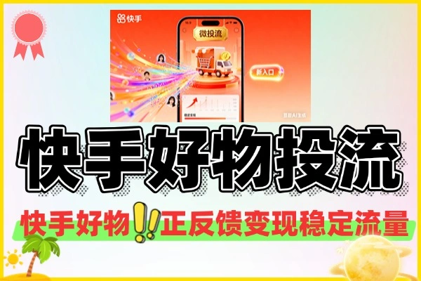 快手好物微投流挂车：解锁新流量入口，实现稳定变现攻略
