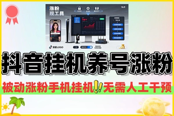 抖音全自动挂机养号涨粉工具：0 封控，轻松获真实粉丝