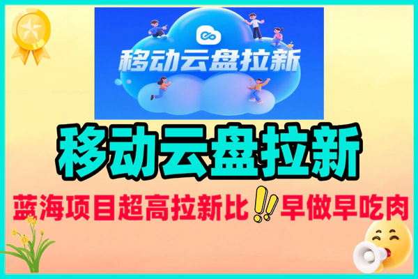 移动云盘拉新：蓝海项目，超高拉新比例开启财富新径