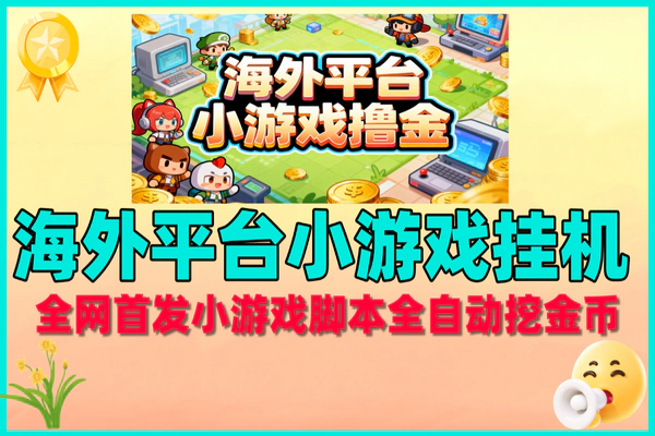 全网首发！海外平台小游戏全自动挂机撸金，单窗口30+，单机日产500+