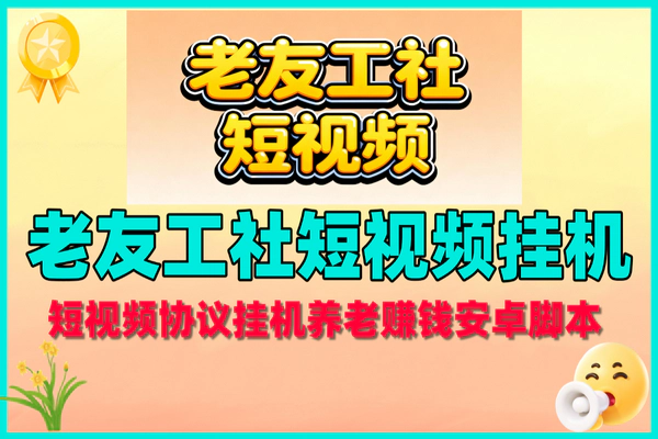 老友工社短视频协议挂机，0成本养老赚钱新项目【协议助手+教程】
