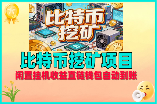 低价比特币挖矿项目：闲置挂机，收益自动直链钱包