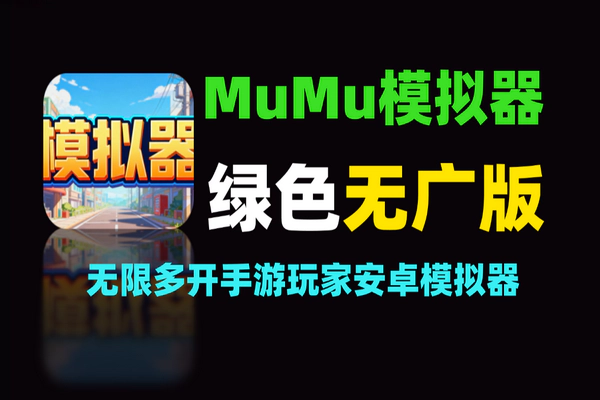 MuMu模拟器：绿色无广、无限多开的高性能安卓模拟器首选