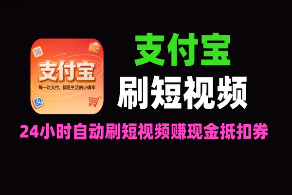 支付宝刷短视频赚现金/抵扣券：24小时自动刷+防风控软件推荐（安卓专用）