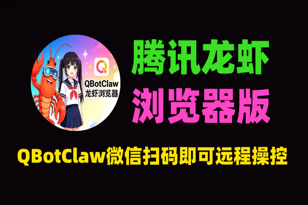 腾讯QBotClaw：国内首个浏览器原生AI Agent，微信扫码远程操控，支持自定义大模型API