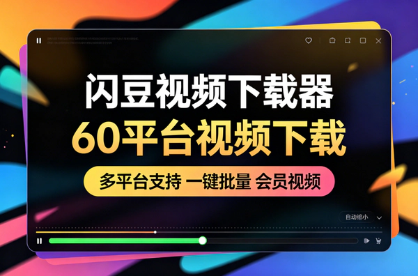 闪豆下载器好用吗｜60+平台视频音频课程一键批量下载神器