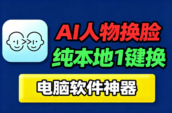 AI换脸软件推荐：纯离线本地运行，CPU就能跑，一键人脸替换效果超逼真