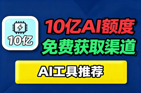 零成本薅羊毛：10亿AI token免费领取渠道，不花钱也能畅用大模型